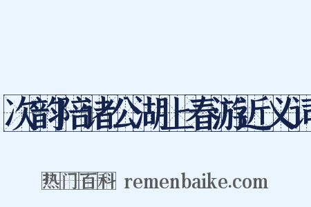 次韵陪诸公湖上春游近义词是什么意思的图片